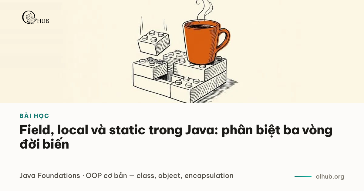 Field, local, static — ba loại biến, ba lifecycle